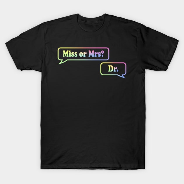 Miss or Mrs? Dr. T-Shirt by ScienceCorner